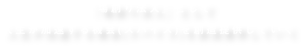 『場創り法人』として人生が加速する機会(スパイス)を創造提供していく